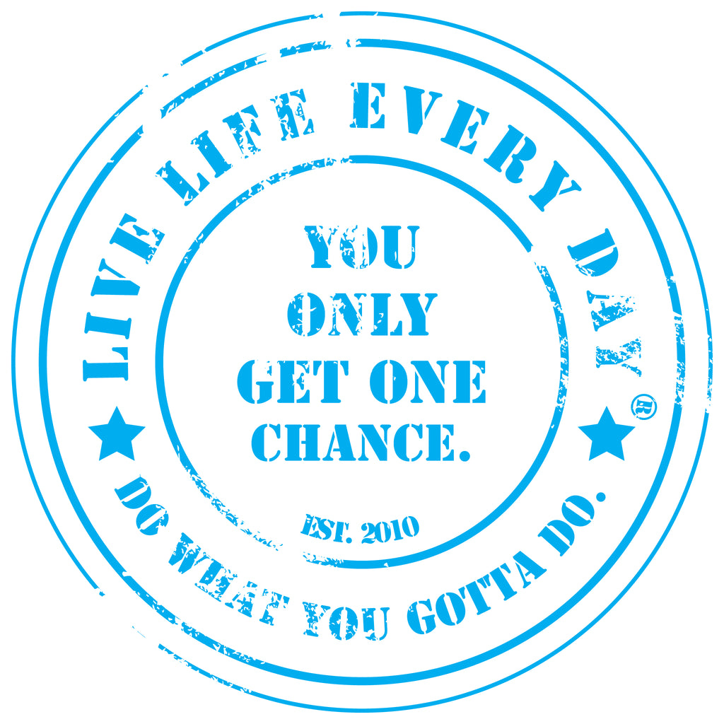 You Only Get One Chance - Live Life Every Day